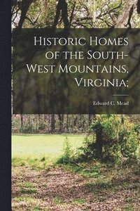 bokomslag Historic Homes of the South-West Mountains, Virginia;