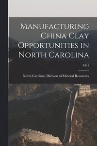 bokomslag Manufacturing China Clay Opportunities in North Carolina; 1941