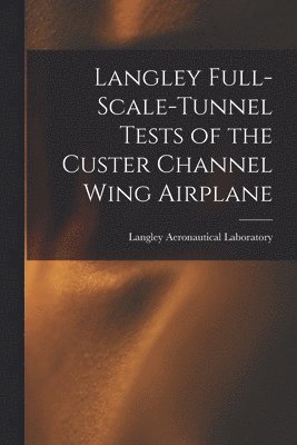 bokomslag Langley Full-scale-tunnel Tests of the Custer Channel Wing Airplane