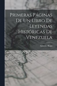bokomslag Primeras Pginas De Un Libro De Leyendas Histricas De Venezuela