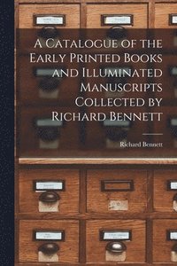 bokomslag A Catalogue of the Early Printed Books and Illuminated Manuscripts Collected by Richard Bennett