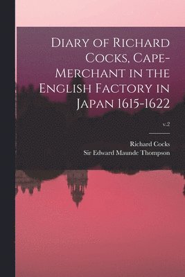 Diary of Richard Cocks, Cape-merchant in the English Factory in Japan 1615-1622; v.2 1