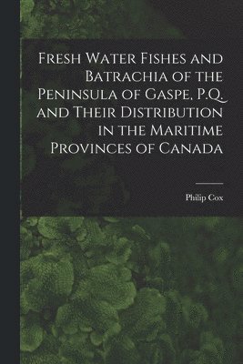 bokomslag Fresh Water Fishes and Batrachia of the Peninsula of Gaspe, P.Q. and Their Distribution in the Maritime Provinces of Canada [microform]