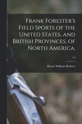 Frank Forester's Field Sports of the United States, and British Provinces, of North America.; v.2 1