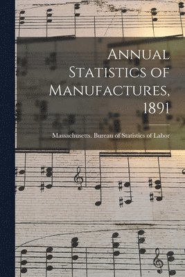 Annual Statistics of Manufactures, 1891 1