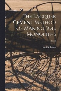 bokomslag The Lacquer Cement Method of Making Soil Monoliths; B0795