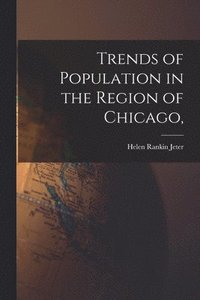 bokomslag Trends of Population in the Region of Chicago,