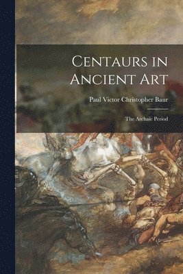 Centaurs in Ancient Art; the Archaic Period 1