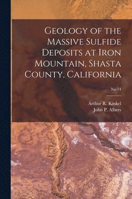 Geology of the Massive Sulfide Deposits at Iron Mountain, Shasta County, California; No.14 1