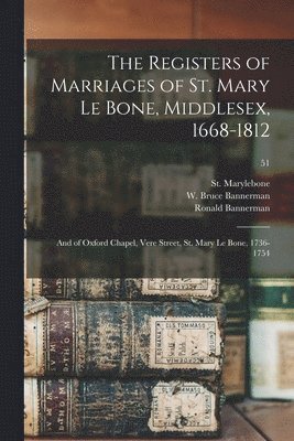 The Registers of Marriages of St. Mary Le Bone, Middlesex, 1668-1812 1
