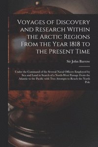 bokomslag Voyages of Discovery and Research Within the Arctic Regions From the Year 1818 to the Present Time [microform]