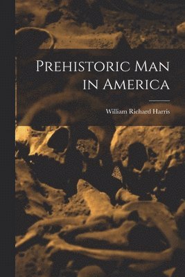 Prehistoric Man in America [microform] 1