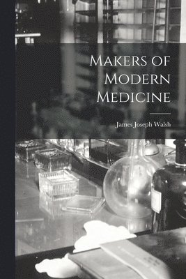 James Joseph Walsh, James Joseph 1865-1942 Walsh - Makers of Modern Medicine, Häftad