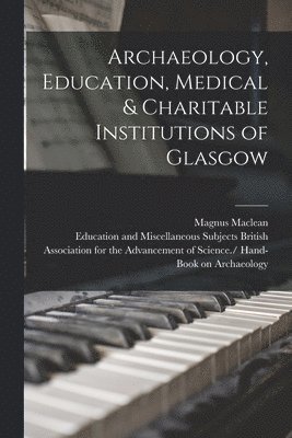 Magnus Maclean, British Association for the Advancement - Archaeology, Education, Medical & Charitable Institutions of Glasgow, Häftad