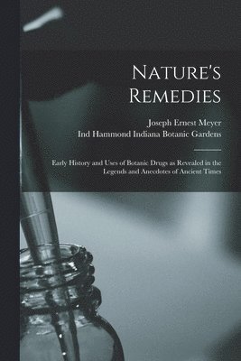 Nature's Remedies; Early History and Uses of Botanic Drugs as Revealed in the Legends and Anecdotes of Ancient Times