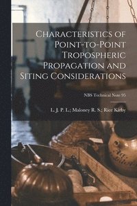 bokomslag Characteristics of Point-to-point Tropospheric Propagation and Siting Considerations; NBS Technical Note 95