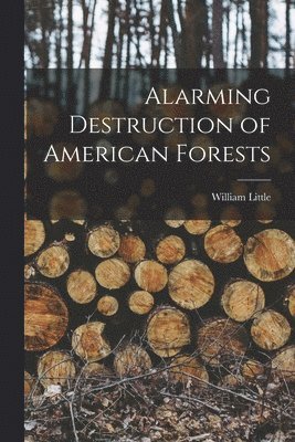 bokomslag Alarming Destruction of American Forests [microform]