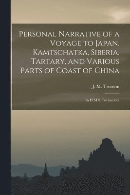 Personal Narrative of a Voyage to Japan, Kamtschatka, Siberia, Tartary, and Various Parts of Coast of China 1