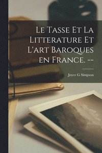 bokomslag Le Tasse Et La Litterature Et L'art Baroques En France. --