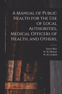 bokomslag Manual of Public Health for the Use of Local Authorities, Medical Officers of Health, and Others,