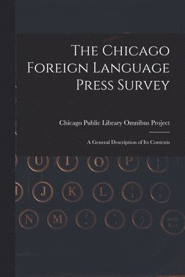 bokomslag The Chicago Foreign Language Press Survey: a General Description of Its Contents