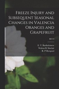 bokomslag Freeze Injury and Subsequent Seasonal Changes in Valencia Oranges and Grapefruit; B0719