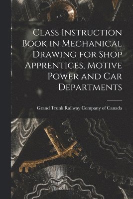 bokomslag Class Instruction Book in Mechanical Drawing for Shop Apprentices, Motive Power and Car Departments [microform]