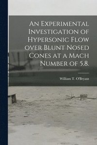 bokomslag An Experimental Investigation of Hypersonic Flow Over Blunt Nosed Cones at a Mach Number of 5.8.