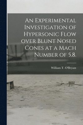 An Experimental Investigation of Hypersonic Flow Over Blunt Nosed Cones at a Mach Number of 5.8. 1