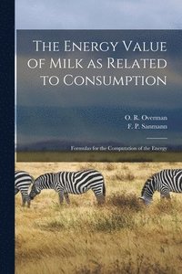 bokomslag The Energy Value of Milk as Related to Consumption: Formulas for the Computation of the Energy