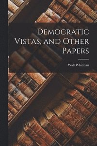 bokomslag Democratic Vistas, and Other Papers [microform]