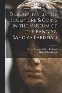 bokomslag Descriptive List of Sculpture & Coins in the Museum of the Bangiya Sahitya Parishad
