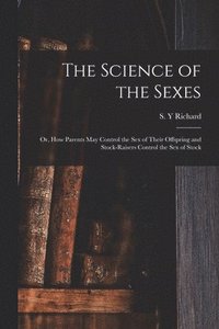 bokomslag Science of the Sexes; or, How Parents May Control the Sex of Their Offspring and Stock-raisers Control the Sex of Stock