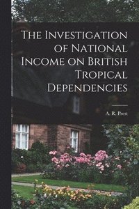 bokomslag The Investigation of National Income on British Tropical Dependencies