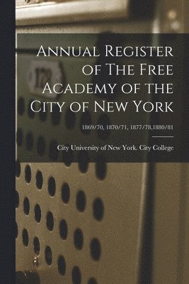 Annual Register of The Free Academy of the City of New York; 1869/70, 1870/71, 1877/78,1880/81 1
