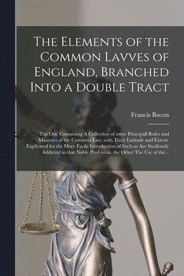Francis 1561-1626 Bacon - Elements of the Common Lavves of England, Branched Into a Double Tract, Häftad