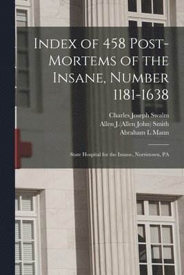 Index of 458 Post-mortems of the Insane, Number 1181-1638 1
