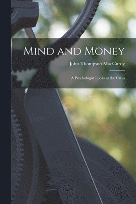 John Thompson 1886- MacCurdy, John Thompson Maccurdy - Mind and Money; a Psychologist Looks at the Crisis, Häftad