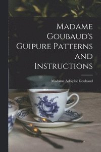 bokomslag Madame Goubaud's Guipure Patterns and Instructions