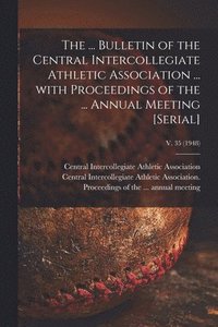 bokomslag The ... Bulletin of the Central Intercollegiate Athletic Association ... With Proceedings of the ... Annual Meeting [serial]; v. 35 (1948)