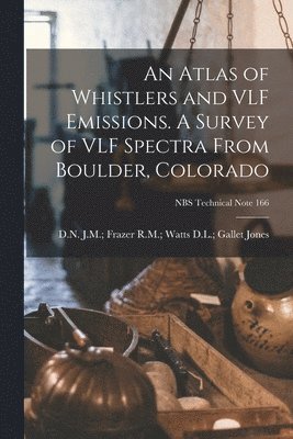 An Atlas of Whistlers and VLF Emissions. A Survey of VLF Spectra From Boulder, Colorado; NBS Technical Note 166, Häftad
