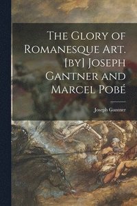 bokomslag The Glory of Romanesque Art. [by] Joseph Gantner and Marcel Pobe&#769;