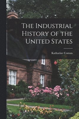 The Industrial History of the United States [microform] 1