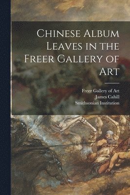 Chinese Album Leaves in the Freer Gallery of Art 1