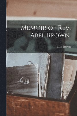 Memoir of Rev. Abel Brown. 1