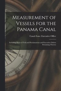 bokomslag Measurement of Vessels for the Panama Canal: Including Rates of Toll and Proclamations and Executive Orders Pertaining Thereto