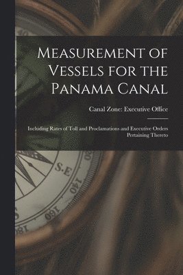 bokomslag Measurement of Vessels for the Panama Canal: Including Rates of Toll and Proclamations and Executive Orders Pertaining Thereto