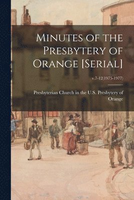 bokomslag Minutes of the Presbytery of Orange [serial]; v.7-12(1975-1977)