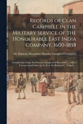 Records of Clan Campbell in the Military Service of the Honourable East India Company, 1600-1858; Compiled by Major Sir Duncan Campbell of Barcaldine, Häftad