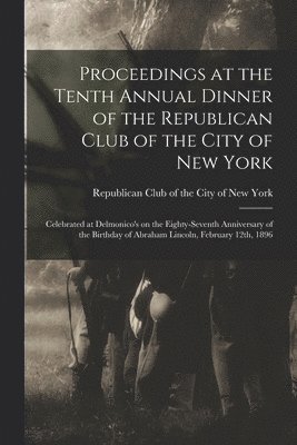 Proceedings at the Tenth Annual Dinner of the Republican Club of the City of New York 1